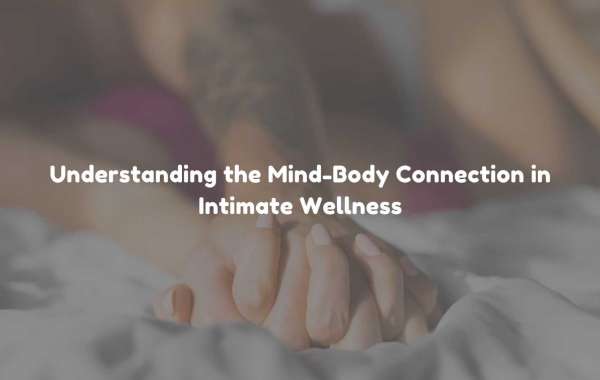 Understanding the Mind-Body Connection in Intimate Wellness